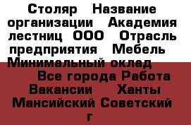 Столяр › Название организации ­ Академия лестниц, ООО › Отрасль предприятия ­ Мебель › Минимальный оклад ­ 40 000 - Все города Работа » Вакансии   . Ханты-Мансийский,Советский г.